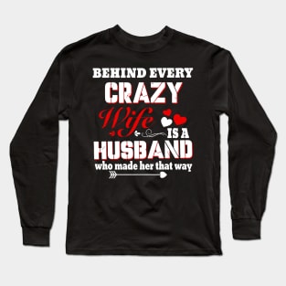 Behind Every Crazy Wife Is A Husband Who Made Her That Way Long Sleeve T-Shirt